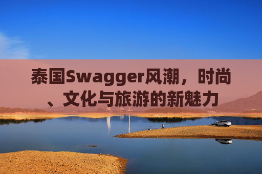 泰国Swagger风潮，时尚、文化与旅游的新魅力